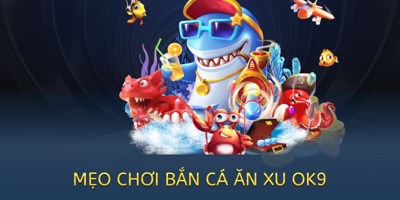 Bắn cá ăn xu OK9 – Game giải trí đổi thưởng hấp dẫn năm 2025 2 mẹo chơi bắn cá ăn xu ok9
