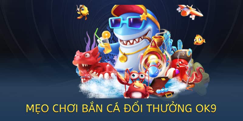 mẹo chơi bắn cá đổi thưởng hiệu quả